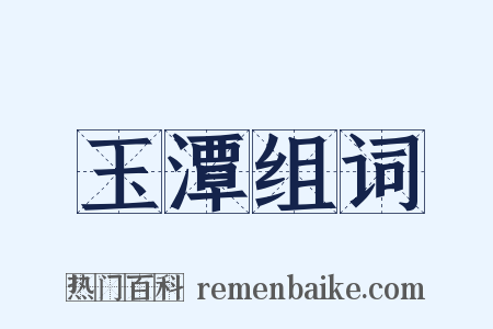 玉潭组词是什么意思的图片